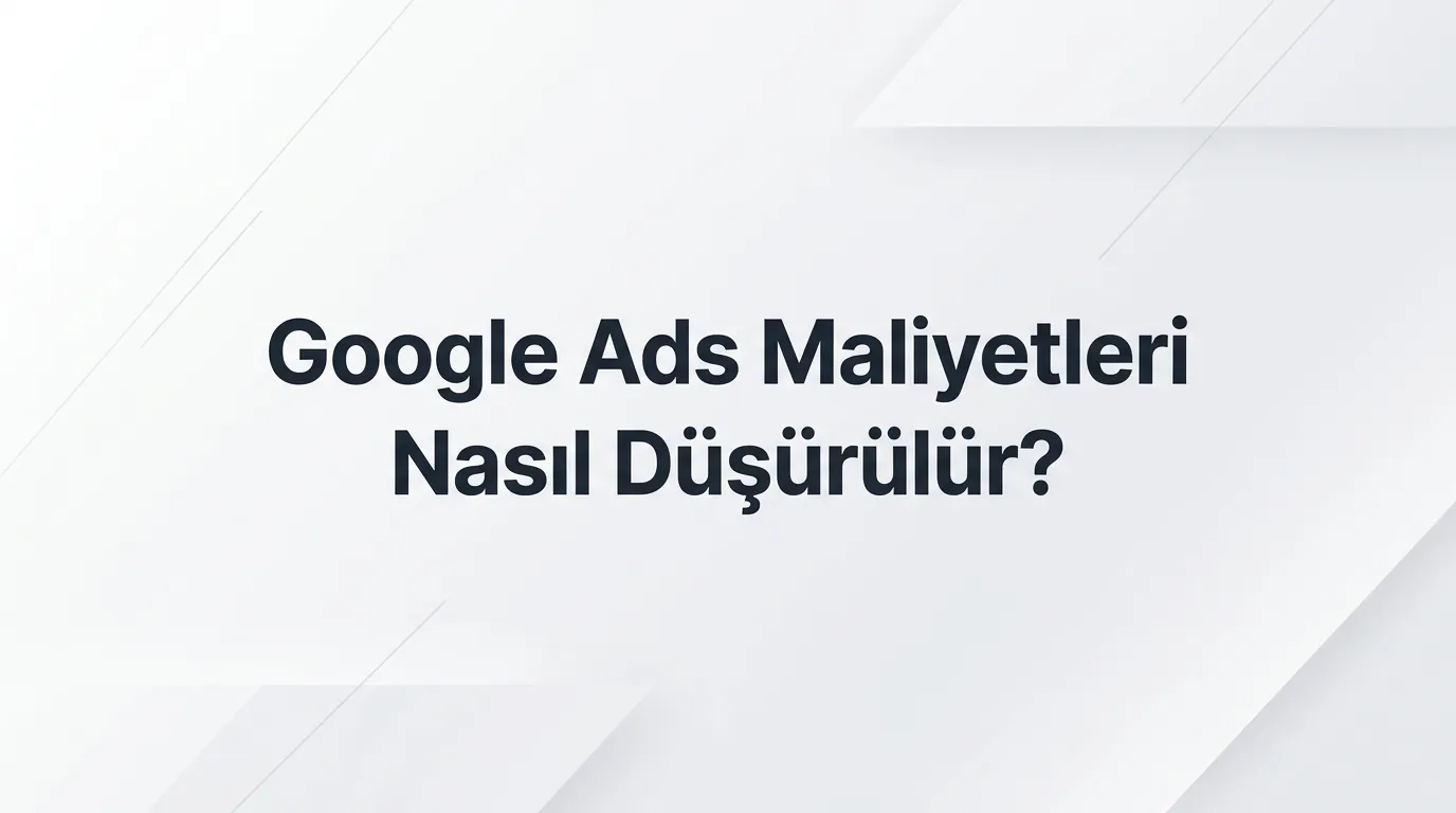 Google Ads maliyetleri nasıl düşürülür rehberi için sade arka planlı başlık görseli