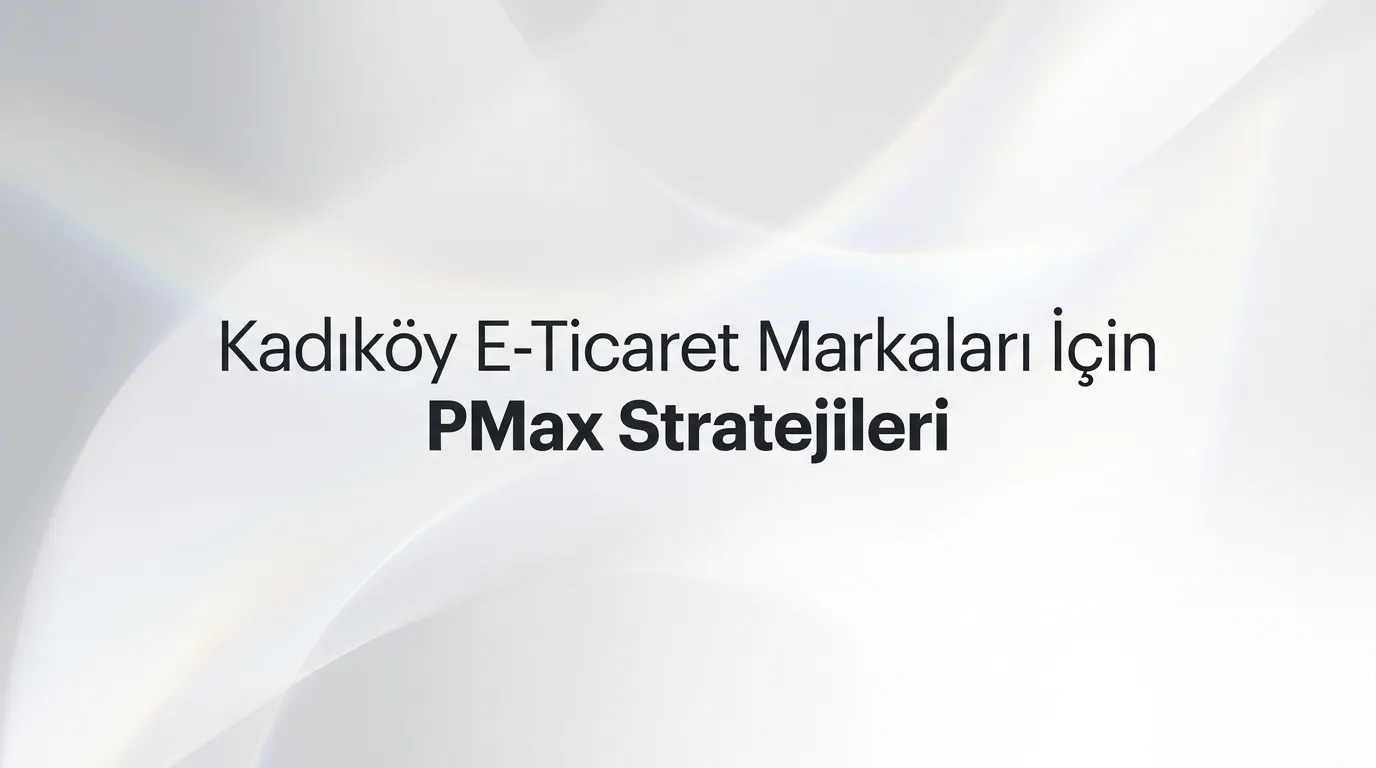 Kadıköy Google Ads ajansı hizmetleri kapsamında e-ticaret markaları için PMax stratejileri başlık görseli